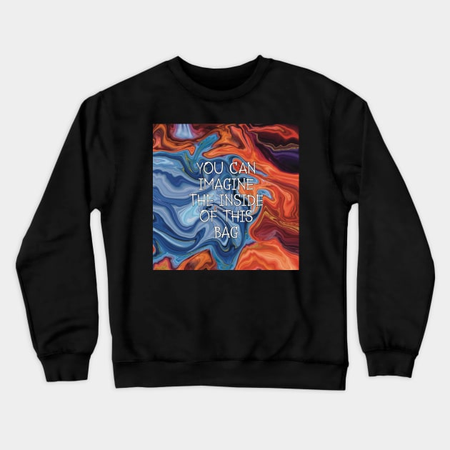 You can imagine the inside of this bag Crewneck Sweatshirt by marina63